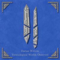 Darian Wittrin - Technological Worlds Observed