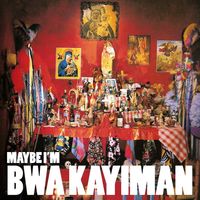 Maybe I'm - Bwa Kayiman