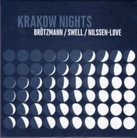 Br&ouml;tzmann / Swell / Nilssen-Love - Krakow Nights