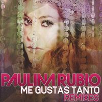 Paulina Rubio - Me Gustas Tanto (Remixes)