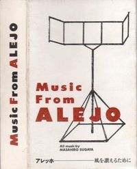 Masahiro Sugaya - Music From Alejo = アレッホ - 風を讃えるために