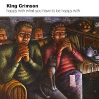 King Crimson - Happy with What You Have to Be Happy With