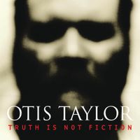 Otis Taylor - Truth Is Not Fiction
