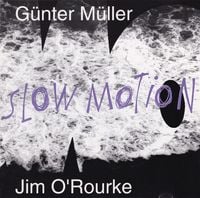 Günter Müller & Jim O'Rourke - Slow Motion