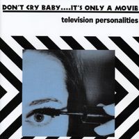 Television Personalities - Don't Cry Baby... It's Only a Movie
