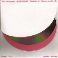 Choi Joonyong &bull; Hong Chulki &bull;  Sachiko M &bull;  Otomo Yoshihide - Sweet Cuts, Distant Curves