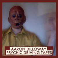 Aaron Dilloway - Psychic Driving Tapes