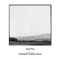 J&uuml;rg Frey / Gustave Roud - Collection Gustave Roud