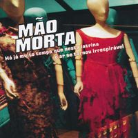 M&atilde;o Morta - H&aacute; j&aacute; Muito Tempo que Nesta Latrina o Ar Se Tornou Irrespir&aacute;vel