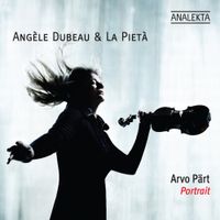 Ang&egrave;le Dubeau / La Piet&agrave; - Arvo P&auml;rt: Portrait