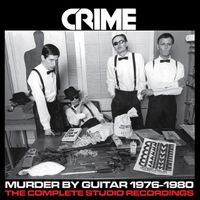 Crime - Murder by Guitar 1976-1980: The Complete Studio Recordings