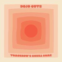 Dojo Cuts - Tomorrow's Gonna Come