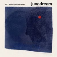 junodream - Isn&rsquo;t It Lovely (To Be Alone)