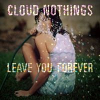 Cloud Nothings - Leave You Forever