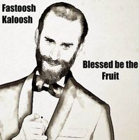 Fastoosh Kaloosh - Blessed be the Fruit