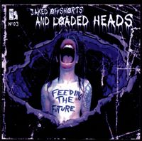 Jaked Off Shorts And Loaded Heads - Feeding the Future