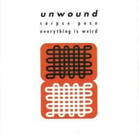 Unwound - Corpse Pose / Everything Is Weird