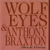 Wolf Eyes & Anthony Braxton - Black Vomit