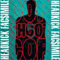 Cop Shoot Cop - Headkick Facsimile