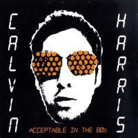Calvin Harris - Acceptable in the 80's