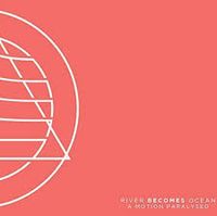 River Becomes Ocean - A Motion Paralyzed