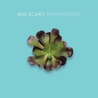 Big Scary - Twin Rivers EP
