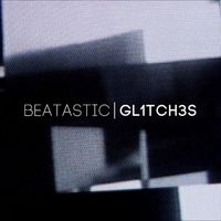 Beatastic - Gl1tch3s