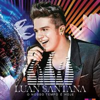 Luan Santana - O Nosso Tempo &Eacute; Hoje (Ao Vivo)