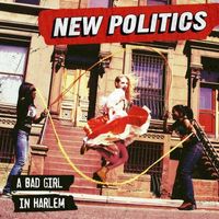 New Politics - A Bad Girl in Harlem