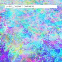 &micro;-Ziq - Chewed Corners