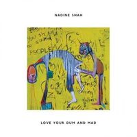 Nadine Shah - Love Your Dum and Mad
