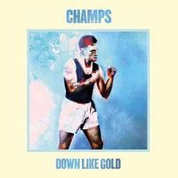 CHAMPS - Down Like Gold