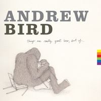 Andrew Bird - Things Are Really Great Here, Sort Of..