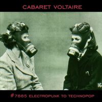 Cabaret Voltaire - #7885 (Electropunk to Technopop 1978-1985)