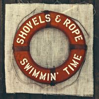Shovels & Rope - Swimmin' Time