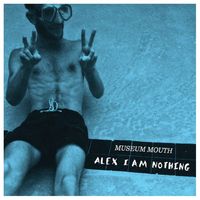 Museum Mouth - Alex I Am Nothing