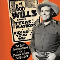 Bob Wills & His Texas Playboys - Riding Your Way: The Lost Transcriptions for Tiffany Music 1946-1947