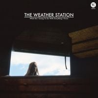 The Weather Station - What Am I Going to Do With Everything I Know