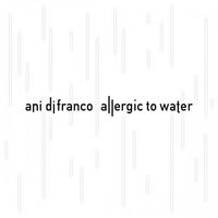 Ani DiFranco - Allergic to Water