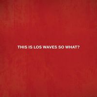 Los Waves - This Is Los Waves So What?