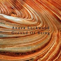 Annea Lockwood - Ground of Being