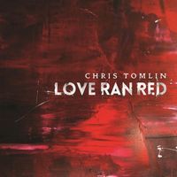 Chris Tomlin - Love Ran Red