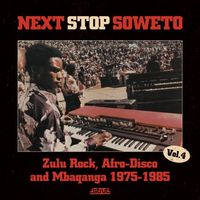 Various Artists - Next Stop Soweto Vol. 4: Zulu Rock, Afro-Disco & Mbaqanga 1975-1985