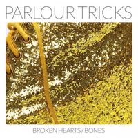 Parlour Tricks - Broken Hearts/Bones