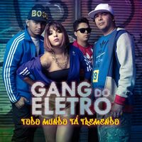 Gang Do Eletro - Todo Mundo T&aacute; Tremendo