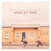 Randy Rogers & Wade Bowen - Hold My Beer, Vol. 1