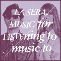 La Sera - Music for Listening to Music To