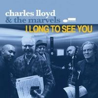 Charles Lloyd & the Marvels - I Long to See You