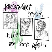 Jawbreaker Reunion - haha and then what ;)
