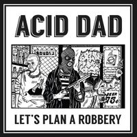 Acid Dad - Let's Plan A Robbery
